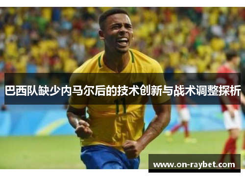 巴西队缺少内马尔后的技术创新与战术调整探析
