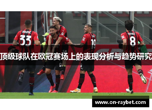 顶级球队在欧冠赛场上的表现分析与趋势研究
