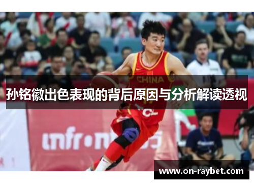 孙铭徽出色表现的背后原因与分析解读透视