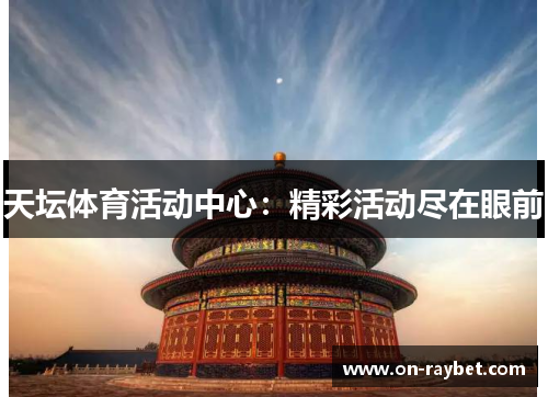 天坛体育活动中心：精彩活动尽在眼前