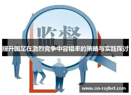 提升国足在激烈竞争中容错率的策略与实践探讨