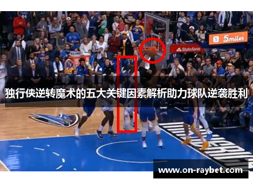 独行侠逆转魔术的五大关键因素解析助力球队逆袭胜利