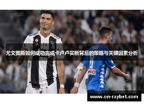 尤文图斯如何成功完成卡卢卢买断背后的策略与关键因素分析