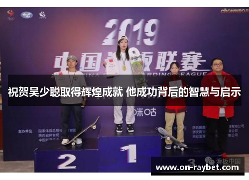 祝贺吴少聪取得辉煌成就 他成功背后的智慧与启示