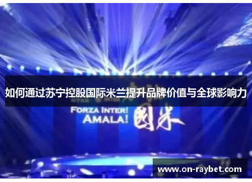如何通过苏宁控股国际米兰提升品牌价值与全球影响力