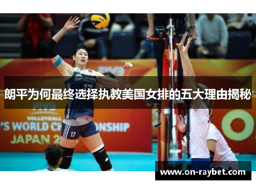 朗平为何最终选择执教美国女排的五大理由揭秘
