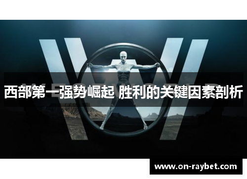 西部第一强势崛起 胜利的关键因素剖析 西部第一强势崛起 胜利的关键因素剖析