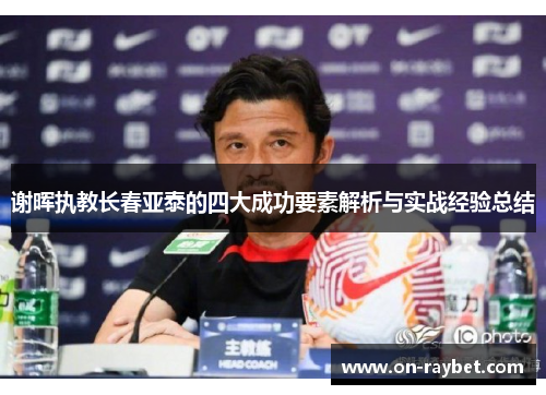 谢晖执教长春亚泰的四大成功要素解析与实战经验总结 谢晖执教长春亚泰的四大成功要素解析与实战经验总结