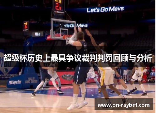 超级杯历史上最具争议裁判判罚回顾与分析 超级杯历史上最具争议裁判判罚回顾与分析