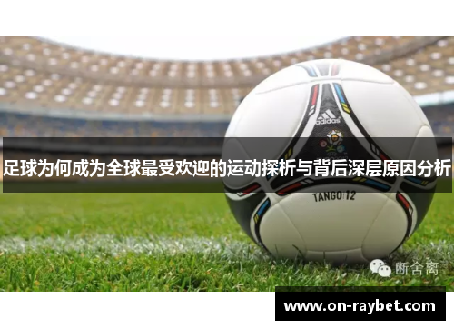 足球为何成为全球最受欢迎的运动探析与背后深层原因分析 足球为何成为全球最受欢迎的运动探析与背后深层原因分析