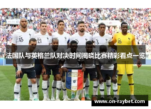 法国队与英格兰队对决时间揭晓比赛精彩看点一览